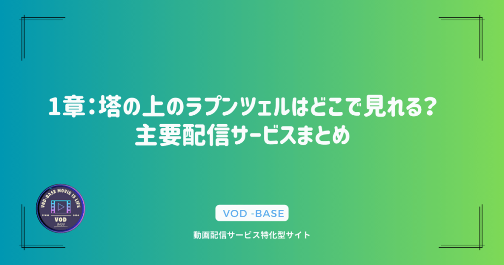 1章：塔の上のラプンツェルはどこで見れる？主要配信サービスまとめ