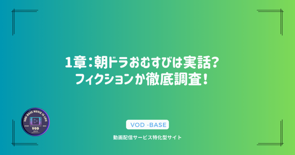 1章：朝ドラおむすびは実話？フィクションか徹底調査！