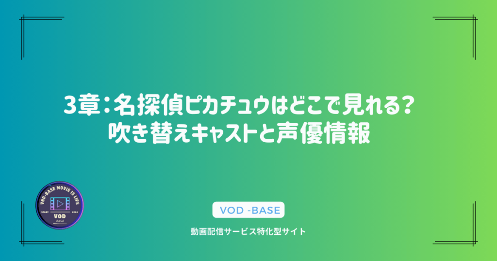 3章：名探偵ピカチュウはどこで見れる？吹き替えキャストと声優情報