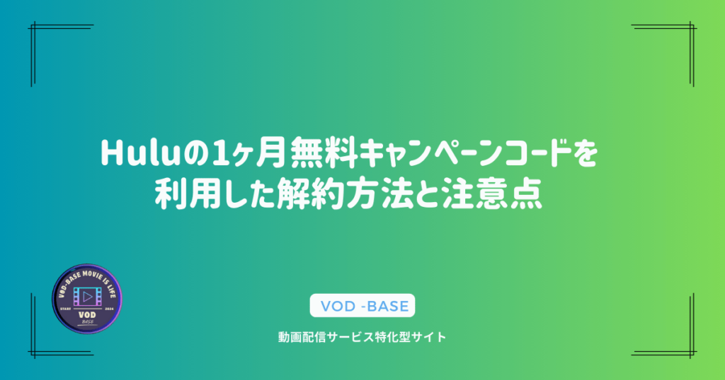 Huluの1ヶ月無料キャンペーンコードを利用した解約方法と注意点