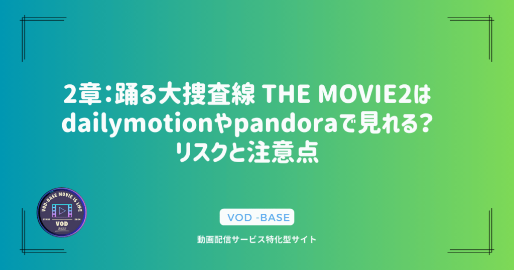 2章：踊る大捜査線 THE MOVIE2はdailymotionやpandoraで見れる？リスクと注意点