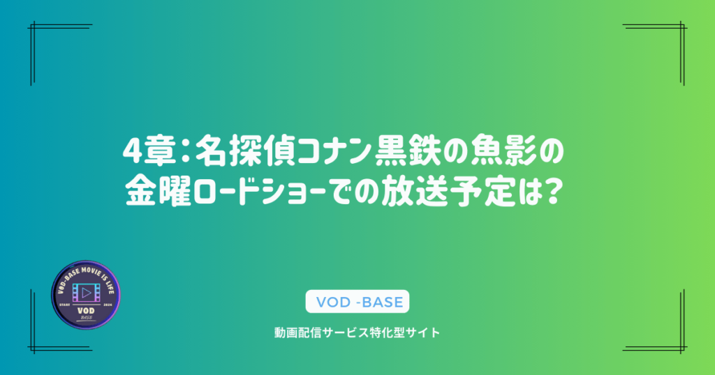 4章：名探偵コナン黒鉄の魚影の金曜ロードショーでの放送予定は？