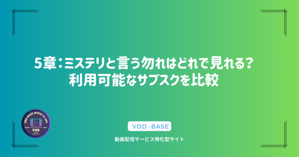 5章：ミステリと言う勿れはどれで見れる？利用可能なサブスクを比較