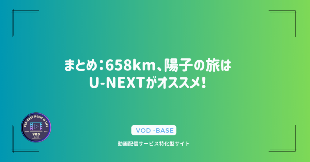 まとめ：658km、陽子の旅はU-NEXTがオススメ！