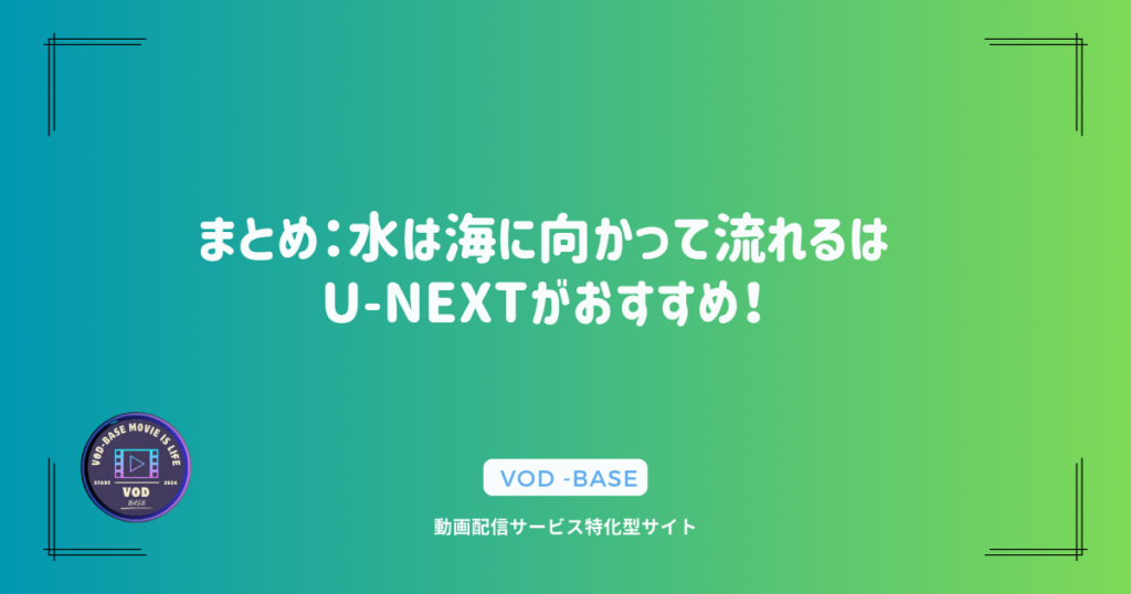 まとめ：水は海に向かって流れるはU-NEXTがおすすめ！