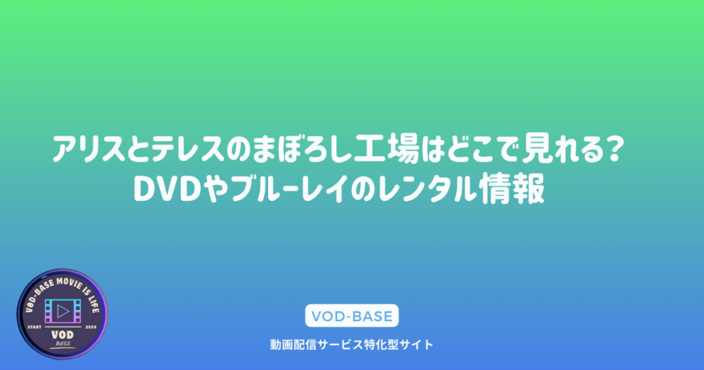 アリスとテレスのまぼろし工場はどこで見れる？DVDやブルーレイのレンタル情報