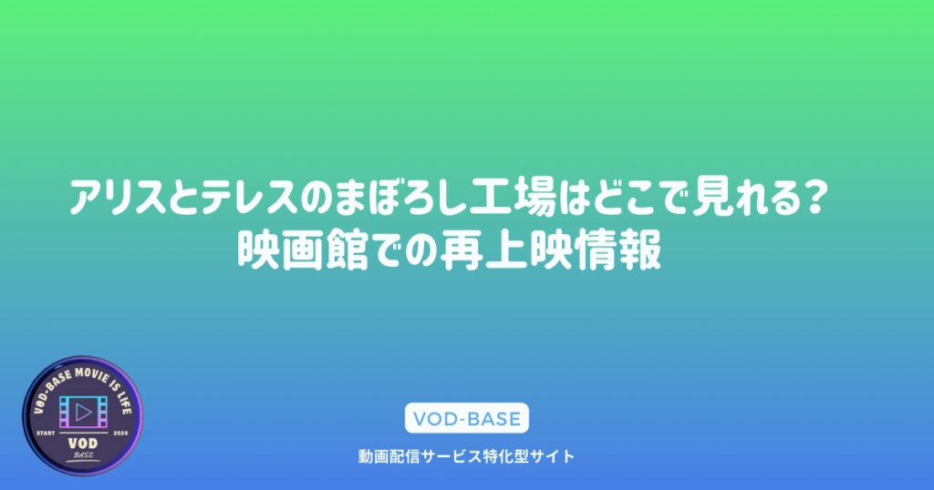 アリスとテレスのまぼろし工場はどこで見れる？映画館での再上映情報