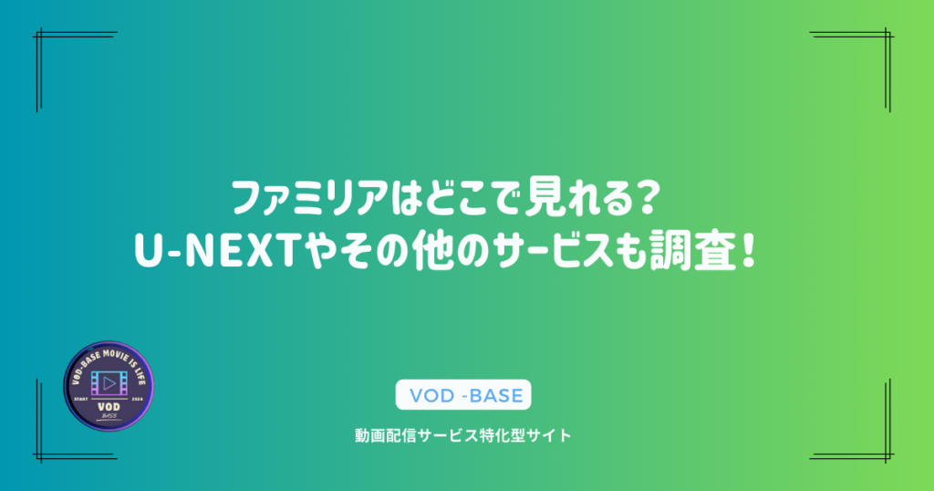 ファミリアはどこで見れる？U-NEXTやその他のサービスも調査！