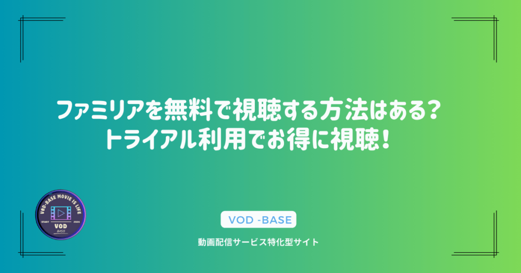 ファミリアを無料で視聴する方法はある？トライアル利用でお得に視聴！