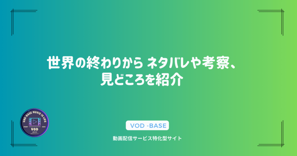 世界の終わりから ネタバレや考察、見どころを紹介