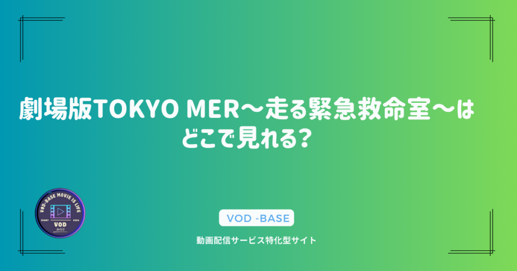 劇場版TOKYO MER～走る緊急救命室～はどこで見れる？