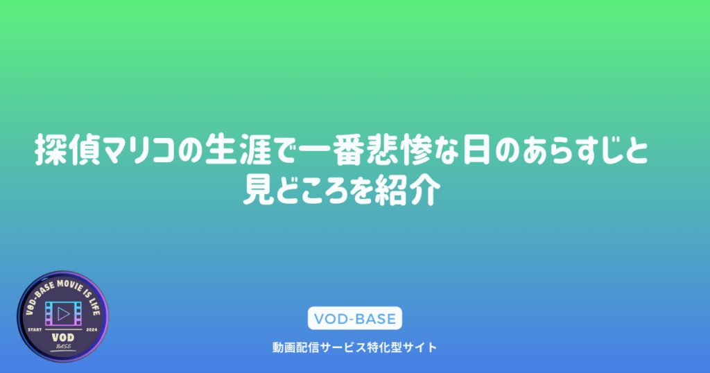 探偵マリコの生涯で一番悲惨な日のあらすじと見どころを紹介