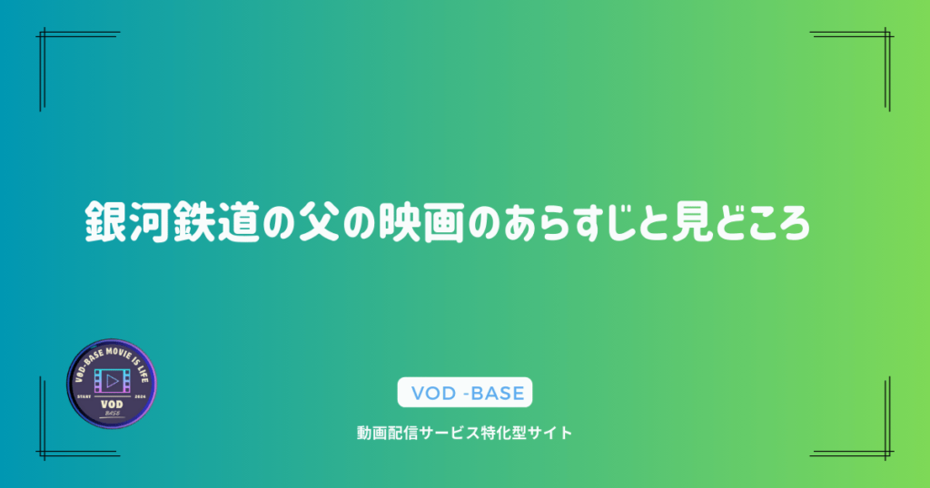 銀河鉄道の父の映画のあらすじと見どころ