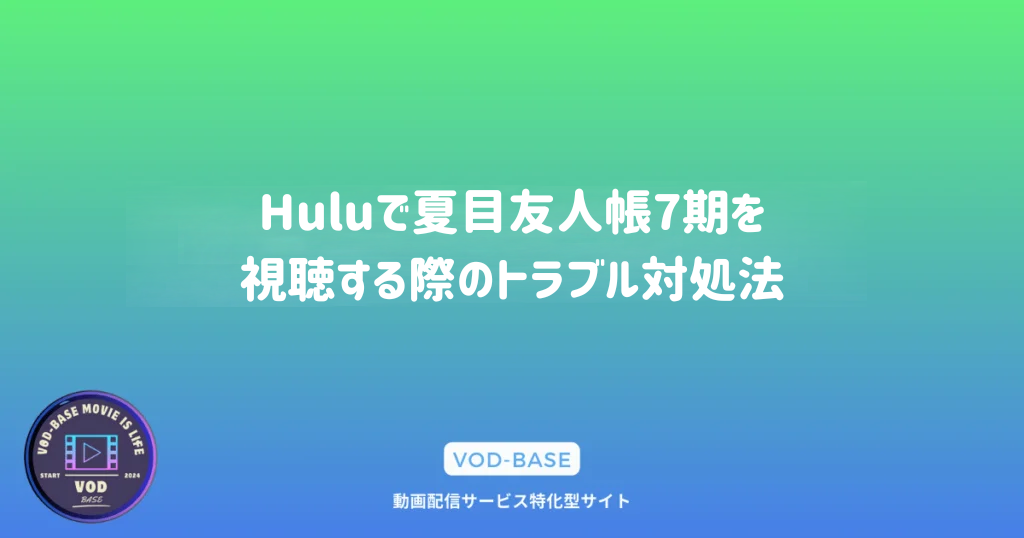 Huluで夏目友人帳7期を視聴する際のトラブル対処法